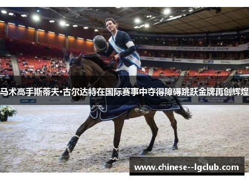 马术高手斯蒂夫·古尔达特在国际赛事中夺得障碍跳跃金牌再创辉煌