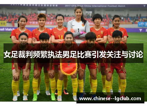 女足裁判频繁执法男足比赛引发关注与讨论
