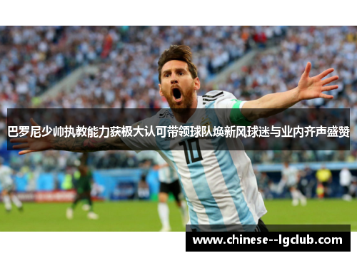 巴罗尼少帅执教能力获极大认可带领球队焕新风球迷与业内齐声盛赞 巴罗尼少帅执教能力获极大认可带领球队焕新风球迷与业内齐声盛赞