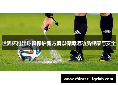 /uploads/images/20260519/shi-jie-bei-tui-chu-qiu-yuan-bao-hu-xin-fang-an-yi-bao-zhang-yun-dong-yuan-jian-kang-yu-an-quan.webp